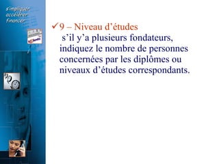 9 – Niveau d’études   s’il y’a plusieurs fondateurs, indiquez le nombre de personnes concernées par les diplômes ou niveaux d’études correspondants. 