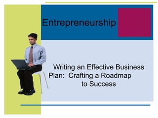 Entrepreneurship



  Writing an Effective Business
 Plan: Crafting a Roadmap
           to Success
 