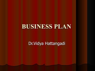 BUSINESS PLAN

 Dr.Vidya Hattangadi
 