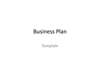 Business Plan

   Template
 