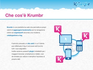 Analisi del problema


                       Usare lo stesso browser in diversi dispositivi non è
                       sempre un’operazione semplice.
                       I dispositivi apple per esempio sono dotati
                       nativamente del software Safari, e utilizzarne un
                       altro al suo posto può rivelarsi scomodo per i meno
                       esperti.



                       Il risultato è quindi di avere bookmarks diversi per
                       ogni browser producendo una discrepanza tra i
                       dati a disposizione dell’utente.
 