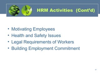 HRM Activities (Cont’d)



•   Motivating Employees
•   Health and Safety Issues
•   Legal Requirements of Workers
•   Building Employment Commitment



                                         47
 