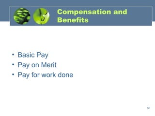 Compensation and
              Benefits




• Basic Pay
• Pay on Merit
• Pay for work done



                                 52
 