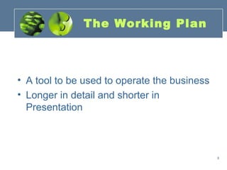 The Working Plan



• A tool to be used to operate the business
• Longer in detail and shorter in
  Presentation



                                              8
 