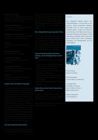 Vision und Strategie                              rungen und Darstellungen auf die Kenntnisse
Vision, Leitbild, strategische Geschäftsfelder,   der Zielgruppe abzustimmen. Die Präsenta­                                                Literatur
strategische Erfolgspositionen, Umwelt- und       tion soll nicht nur Fakten enthalten, sondern
Unternehmensanalyse, Strategie                    auch die rechte, emotionale Gehirnhälfte der                                             Der vorliegende Beitrag stammt aus: ­
                                                  Empfänger ansprechen und eine konsistente                                                «Der Businessplan – Von der Idee zur Um­
Märkte und Marketing                              Glaubwürdigkeit in der Zielerreichung ver­                                               setzung». Dieses praxisnahe Handbuch
Marktanalyse inkl. Konkurrenzanalyse, Marke­      mitteln.                                                                                 b
                                                                                                                                           ­ eschreibt nicht nur, was in einen Busi­
tingziele, Marketingstrategie                                                                                                              nessplan gehört, sondern wie KMU-Ver­
                                                  Die richtige Mischung bringt den Erfolg                                                  antwortliche sich mit Hilfe von vier klar auf­
Management/Organisation                                                                                                                    bauenden Workshops die Inhalte, im Team
Management, Geschäftsmodell, Wertschöp­           Der strukturiert und logisch aufgebaute Busi­                                            oder alleine, erarbeiten können. Die Work­
fungskette, Kernprozesse, Organisation            nessplan geht auf die wichtigen Aspekte für                                              shops werden durch Tools, Checklisten,
                                                  eine Entscheidung ein. Daraus wird ersicht­                                              Praxistipps und Arbeitspapiere auf CD-
Finanzen                                          lich, dass neben den fundierten Inhalten eine                                            ROM begleitet.
Finanzplanung, Finanzierungsform, Kenn­           übersichtliche Aufbereitung, eine umfassende
                                                                                                                                                       Franco Dorizzi / Pascal O. Stocker

zahlen                                            Dokumentation im Anhang sowie eine präg­




                                                                                                                     Pascal O. Stocker
                                                                                                                     Franco Dorizzi
                                                  nante Präsentation ebenso wichtig sind.                                                   Der Businessplan
Realisierungsfahrplan




                                                                                                                        Der Businessplan
grafischer Fahrplan, Meilensteine                 Unsere Checkliste gibt Aufschluss
                                                  darüber, ob die Erfolgskriterien erfüllt
Chancen und Risiken                               sind:
Analyse Chancen und Risiken, Risiko­              –  as Gesamtwerk muss in sich plausibel
                                                    D
handhabung                                         sein.                                    ISBN 978-3-286-51262-7
                                                                                                     3-286-51262-1




                                                  –  ie getroffenen Annahmen und Prognosen
                                                    D                                                                    :
Konklusion und Antrag                              müssen nachvollziehbar, realistisch und mit
Konklusion z.B. in Form einer Gesamt-­ WOT-
                                     S             fundierten Zahlen untermauert sein.
Analyse, Formulierung Antrag                      – er Businessplan muss strukturiert und
                                                    D                                                                                      Franco Dorizzi
                                                   übersichtlich aufbereitet sein.                                                         Pascal O. Stocker
Anhang                                            –  er Businessplan hat eine klare Absicht und
                                                    D
Planrechnungen, Analysen, Lebensläufe,             stellt einen unmissverständlichen Antrag an                                             Der Businessplan
Abschlüsse, Kennzahlen etc.                        den Adressaten.                                                                         Von der Idee zur Umsetzung
                                                  –  ie Präsentation ist verständlich und über­
                                                    D
Kritisch sein und Risiken aufzeigen                zeugend.                                                                                2. Auflage 2006
                                                                                                                                           242 Seiten, broschiert
Bei der Erarbeitung des Businessplans wird        Haben Sie Lust auf mehr Unternehmer-                                                     inkl. CD-ROM, CHF 58.—
das Vorhaben strukturiert überdacht. Kritische    Know-how?                                                                                ISBN 3-286-51261-3
Aspekte können dadurch frühzeitig erkannt
und danach detailliert analysiert werden. Es      Besuchen Sie das Seminar zum Buch oder                                                   Bezug: Verlag SKV
geht somit darum, sich eines Risikos über­        überzeugen Sie sich von unseren weiteren                                                 www.verlagskv.ch
haupt bewusst zu werden und sich danach           Dienstleistungen und Seminaren für KMU.
Gedanken über die möglichen Gefahren zu
machen, diese zu analysieren und aufgrund         Mehr Informationen unter www.periscope.ch
des Fazits zu entscheiden, wie mit dem Risiko     oder www.unternehmerschule.ch.
umgegangen wird. Die bewusste und objek­
tive Auseinandersetzung mit den Risiken
weckt das Vertrauen von Entscheidungsträ­
gern, wie die Erfahrung zeigt, sehr deutlich.
Entscheidungsträger und Investoren können
eine Menge schlechter Nachrichten hinneh­
men, aber sie hassen Überraschungen


Die überzeugende Präsentation

Bei der Präsentation eines Businessplans ist
insbesondere darauf zu achten, die Formulie­
 