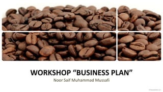 WORKSHOP “BUSINESS PLAN”
Noor Saif Muhammad Mussafi
 
