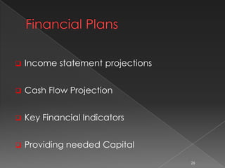  Income statement projections
 Cash Flow Projection
 Key Financial Indicators
 Providing needed Capital
26
 