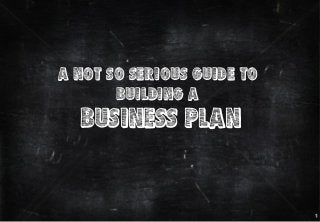 AMATI

& Associates

A NOT SO SERIOUS GUIDE TO
BUILDING A

BUSINESS PLAN

1

 
