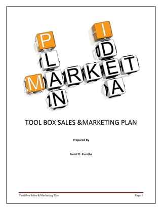 TOOL BOX SALES &MARKETING PLAN

                                    Prepared By



                                  Sumit D. Kumtha




Tool Box Sales & Marketing Plan                     Page 1
 