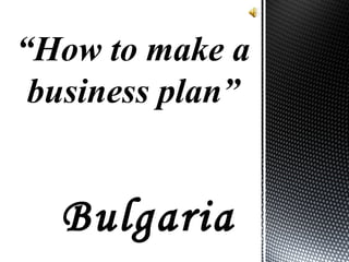 “How to make a
business plan”

Bulgaria

 