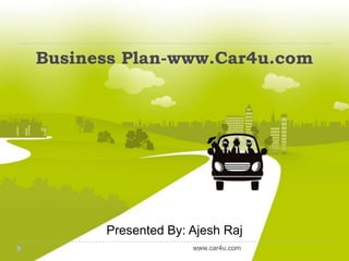 Business Plan-www.Car4u.com

Presented By: Ajesh Raj
www.car4u.com

 