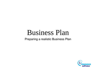 Business Plan
Preparing a realistic Business Plan

 