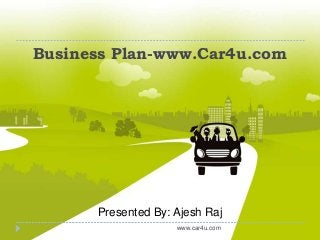 www.car4u.com
Business Plan-www.Car4u.com
Presented By: Ajesh Raj
 