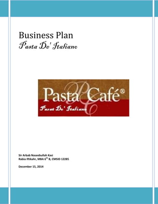 Business Plan
Pasta De' Italiano
Sir Arbab Naseebullah Kasi
Rabia Iftikahr, MBA 6th
B, CMSID 12285
December 15, 2014
 