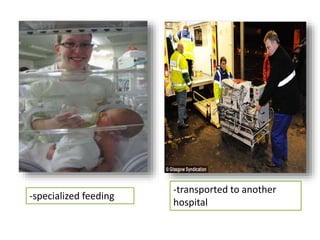 -specialized feeding
-transported to another
hospital
 