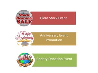 Clear Stock Event
Anniversary Event
Promotion
Charity Donation Event
 