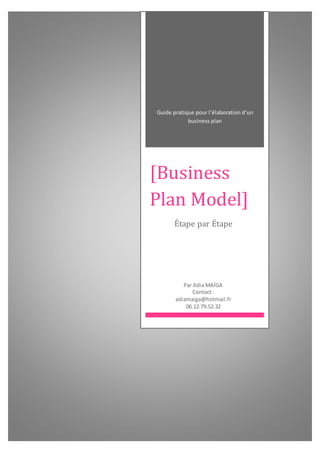 Guide pratique pour l’élaboration d’un
business plan
[Business
Plan Model]
Étape par Étape
Par Adia MAÏGA
 