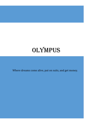 OLYMPUS
Where dreams come alive, put on suits, and get money.
 
