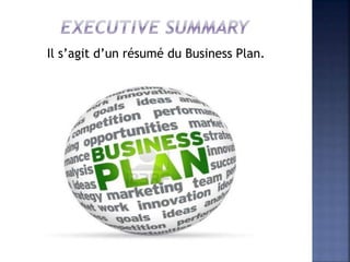 Il s’agit d’un résumé du Business Plan.
 