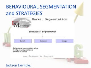 BEHAVIOURAL SEGMENTATION
and STRATEGIES
Jackson Example…
 