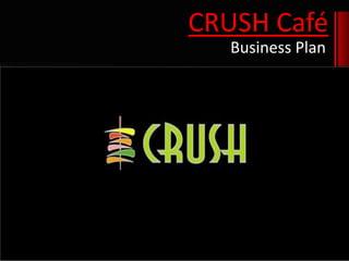 CRUSH Café
Business Plan
 