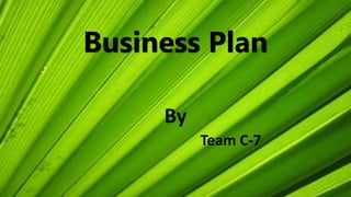 Business Plan
By
Team C-7
 