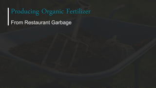 From Restaurant Garbage
Producing Organic Fertilizer
 