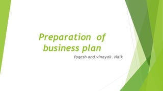Preparation of
business plan
Yogesh and vinayak. Naik
 