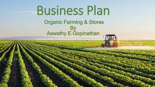 Business Plan
Organic Farming & Stores
By
Aswathy.E.Gopinathan
 