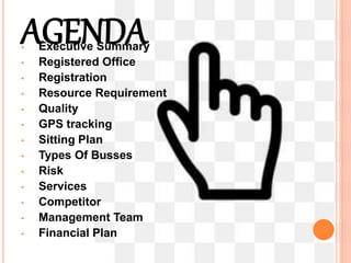 AGENDA• Executive Summary
• Registered Office
• Registration
• Resource Requirement
• Quality
• GPS tracking
• Sitting Pla...