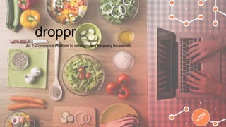 An E-Commerce Platform to cater grocery for every household.
droppr
 
