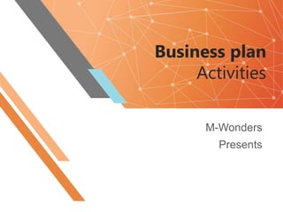 Business plan
Activities
M-Wonders
Presents
 