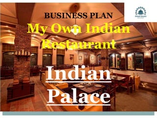 M Y O W N I N D I A N R E S T A U R A N T
Business Plan
BUSINESS PLAN
My Own Indian
Restaurant
Indian
Palace
 