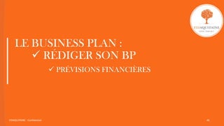 LE BUSINESS PLAN :
 RÉDIGER SON BP
 PRÉVISIONS FINANCIÈRES
FIDAQUITAINE - Confidentiel 46
 