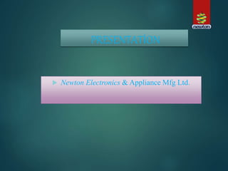 PRESENTATİON
 Newton Electronics & Appliance Mfg Ltd.
 