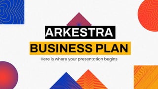 ARKESTRA
BUSINESS PLAN
Here is where your presentation begins
 