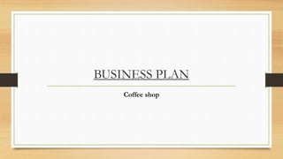 BUSINESS PLAN
Coffee shop
 
