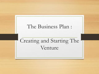 The Business Plan :
Creating and Starting The
Venture
 