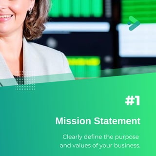 #1
Mission Statement
Clearly define the purpose
and values of your business.
 