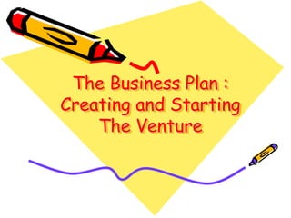 The Business Plan :
Creating and Starting
The Venture
 