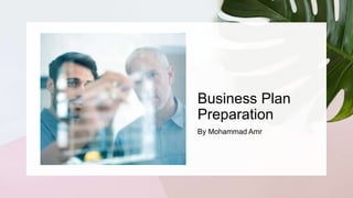 Business Plan
Preparation
By Mohammad Amr
 