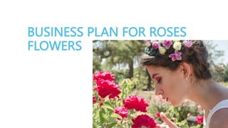 BUSINESS PLAN FOR ROSES
FLOWERS
 