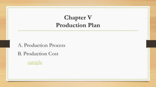 Chapter V
Production Plan
A. Production Process
B. Production Cost
sample
 