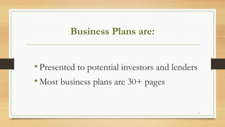 5
Business Plans are:
•Presented to potential investors and lenders
•Most business plans are 30+ pages
 