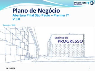 Abertura Filial São Paulo – Premier IT
V 3.0
Plano de Negócio
29/12/2009 1
Dezembro / 2009
 