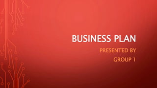BUSINESS PLAN
PRESENTED BY
GROUP 1
 