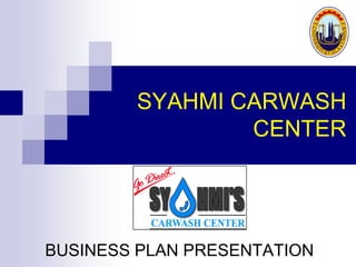 SYAHMI CARWASH
                CENTER




BUSINESS PLAN PRESENTATION
 
