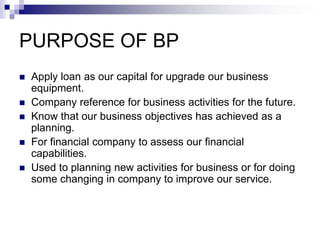 PURPOSE OF BP
   Apply loan as our capital for upgrade our business
    equipment.
   Company reference for business act...