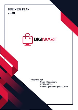 BUSINESS PLAN
2020
Prepared By:
Team Digimart
0771637551
teamdigimart@gmail.com
 
