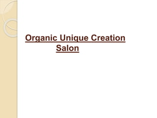 Organic Unique Creation
Salon
 